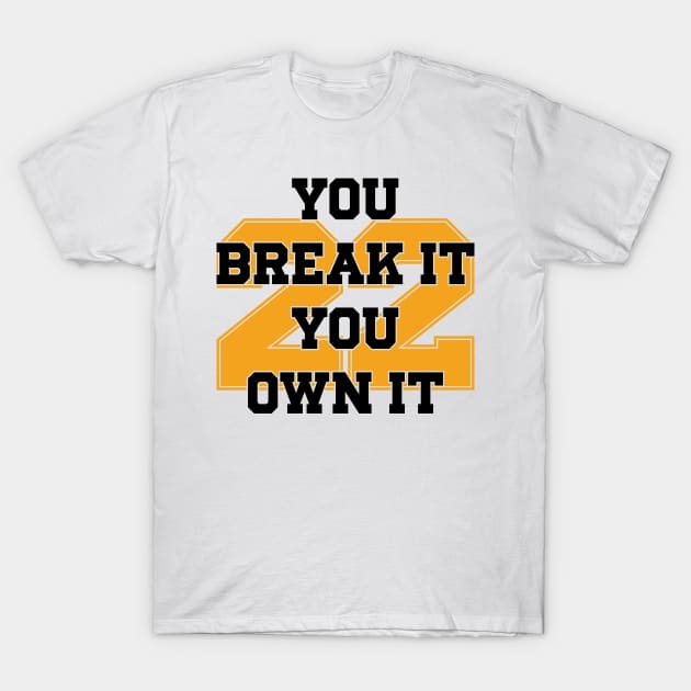 You Break It You Own It v2 T-Shirt by Emma